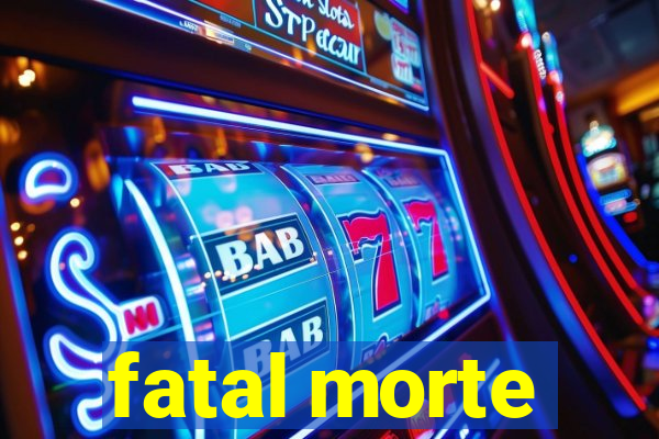 fatal morte